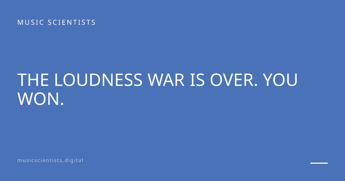 The Loudness War Is Over. You Won. | Music Scientists